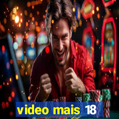 video mais 18